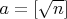 $a=[\sqrt{n}]$
