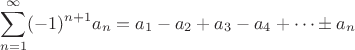 $$\sum\limits_{n=1}^{\infty} (-1)^{n+1}a_n = a_1 - a_2 + a_3 - a_4 + \dots \pm a_n$$ $$\sum\limits_{n=1}^{\infty} (-1)^{n+1}a_n = a_1 - a_2 + a_3 - a_4 + \dots \pm a_n$$