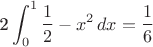 2\,{\displaystyle \int _{0}^{1}} {\displaystyle \frac {1}{2}}  - 
x^{2}\,dx={\displaystyle \frac {1}{6}}