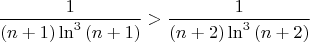 $$\frac{1}{(n+1)\ln^3{(n+1)}}>\frac{1}{(n+2)\ln^3{(n+2)}}$$