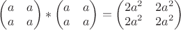 $\begin{pmatrix}
 a&a \\
 a&a 
\end{pmatrix} * 
\begin{pmatrix}
 a&a \\
 a&a 
\end{pmatrix}
 = \begin{pmatrix}
 2a^2&2a^2 \\
 2a^2&2a^2 
\end{pmatrix}$