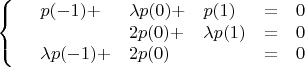 $$\left\{
\begin{array}{llllll}
&p(-1)+&\lambda p(0)+&p(1)&=&0\\
&&2p(0)+&\lambda p(1)&=&0\\
&\lambda p(-1)+&2p(0)&&=&0
\end{array}
\right.$$