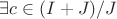 $\exists c\in (I+J)/J$