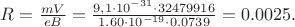 $R =  \frac{mV}{eB} = \frac{9,1\cdot10^{-31} \cdot 32479916}{1.60\cdot10^{-19} \cdot 0.0739} = 0.0025 м.$
