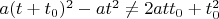 $ a(t+t_0)^2-at^2\neq2att_0+t_0^2$