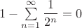 $1-\sum\limits_{n=1}^{\infty}\dfrac{1}{2^n}=0$