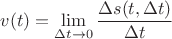 $v(t)=\lim \limits_{\Delta t \to 0}\dfrac{\Delta s(t,\Delta t)}{\Delta t}$
