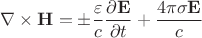 $$\nabla\times\mathbf{H}=\mathbf{\pm}\frac{\varepsilon}{c}\frac{\partial \mathbf{E}}{\partial t}+\frac{4\pi\sigma\mathbf{E}}{c}$$