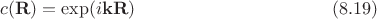 $$
c(\mathbf R) = \exp (i \mathbf k \mathbf R) \eqno{(8.19)}
$$