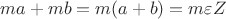 $ma + mb = m(a+b) = m \varepsilon Z$