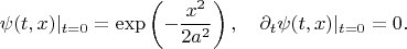 $$
\psi(t, x)|_{t=0} = \exp \left(-\frac{x^2}{2 a^2} \right), \quad \partial_t \psi(t, x) |_{t=0} = 0.
$$