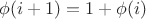 $\phi(i+1)=1+\phi(i)$
