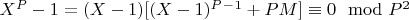 $X^P - 1 = (X - 1)[(X -1)^P^-^1 + PM]\equiv0\mod P^2$