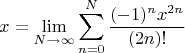 $$x =\lim_{N\to\infty} \sum_{n=0}^N \frac{(-1)^nx^{2n}}{(2n)!}$$