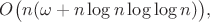 $O\big(n(\omega+n\log n\log\log n)\big),$