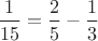 $\dfrac {1}{15}=\dfrac {2}{5}-\dfrac {1}{3}$