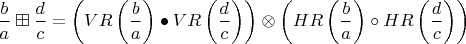 $\dfrac{b}{a} \boxplus \dfrac{d}{c} = \left( VR\left(\dfrac{b}{a}\right) \bullet VR\left(\dfrac{d}{c}\right)\right) \otimes \left( HR\left(\dfrac{b}{a}\right) \circ HR\left(\dfrac{d}{c}\right)\right)$