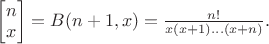 $\left[\begin{matrix}n\\x\end{matrix}\right]=B(n+1,x)=\frac{n!}{x(x+1)\dots(x+n)}.$