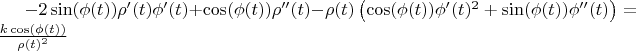 $-2 \sin (\phi (t)) \rho '(t) \phi '(t)+\cos (\phi (t)) \rho ''(t)-\rho (t) \left(\cos (\phi (t)) \phi '(t)^2+\sin (\phi (t)) \phi ''(t)\right)=\frac{k \cos (\phi (t))}{\rho (t)^2}$