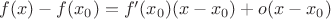 $f(x)-f(x_0) = f'(x_0)(x-x_0)+o(x-x_0)$