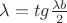 $\lambda=tg{\frac {\lambda b} {2}}$
