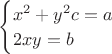 $\begin{cases} x^2+y^2c=a \\ 2xy=b \end{cases}$