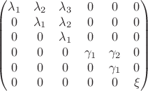 $$
\begin{pmatrix}
\lambda_1 & \lambda_2 & \lambda_3 & 0 & 0 & 0 \\
0 & \lambda_1 & \lambda_2 & 0 & 0 & 0 \\
0 & 0 & \lambda_1 & 0 & 0 & 0 \\
0 & 0 & 0 & \gamma_1 & \gamma_2 & 0 \\
0 & 0 & 0 & 0 & \gamma_1 & 0 \\
0 & 0 & 0& 0 & 0 & \xi \\
\end{pmatrix}
$$