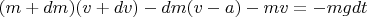$(m+dm)(v+dv)-dm(v-a)-mv=-mgdt$