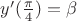 $y'(\frac{\pi}{4})=\beta$