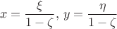 $$x = \frac{\xi}{1-\zeta}, \, y = \frac{\eta}{1-\zeta}$$