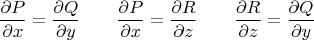 $$\frac{\partial P} {\partial x}=\frac{\partial Q} {\partial y} \qquad \frac{\partial P} {\partial x}=\frac{\partial R} {\partial z} \qquad \frac{\partial R} {\partial z}=\frac{\partial Q} {\partial y}$$