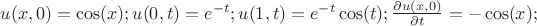 $u(x,0) = \cos(x);
u(0,t) = e^{-t};
u(1,t) = e^{-t}\cos(t);
\frac{\partial u(x,0) }{\partial t} = - \cos (x);
$