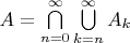 $A=\bigcap\limits_{n=0}^{\infty}\bigcup\limits_{k=n}^{\infty}A_k$