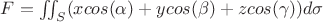 $F = \iint_{S}(x cos(\alpha) + y cos(\beta) + z cos(\gamma)) d\sigma$