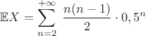 $\mathbb{E}X=\displaystyle\sum_{n=2}^{+\infty}\;\dfrac{n(n-1)}{2}\cdot 0,5^n$