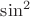 $\sin^2$