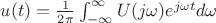 $u(t)=\frac{1}{2\pi }\int_{-\infty}^{ \infty}U(j \omega ){e}^{j\omega t}d\omega$