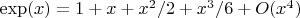$\exp(x)=1+x+x^2/2+x^3/6+O(x^4)$