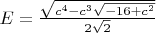 $E=\frac{\sqrt{c^4-c^3\sqrt{-16+c^2}}}{2\sqrt{2}}$