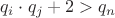 $q_i \cdot q_j +2 > q_n$