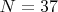 $N=37$