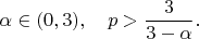 $$\alpha\in(0,3),\quad p>\frac{3}{3-\alpha}.$$