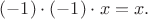 $(-1)\cdot(-1)\cdot x=x.$