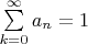$\sum\limits_{k=0}^{\infty} a_{n}=1$
