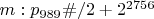 $m: p_{989}\#/2+2^{2756}$