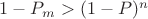 $1-P_m>(1-P)^n$