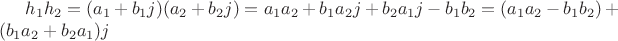 $h_1h_2 = (a_1 + b_1j)(a_2 + b_2j) = a_1a_2 + b_1a_2j + b_2a_1j - b_1b_2 = (a_1a_2 - b_1b_2) + (b_1a_2 + b_2a_1)j$