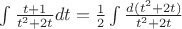 $\[\int {\frac{{t + 1}}{{{t^2} + 2t}}dt}  = \frac{1}{2}\int {\frac{{d({t^2} + 2t)}}{{{t^2} + 2t}}} \]$