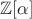 $\mathbb{Z}[\alpha]$