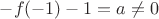 $-f(-1)-1=a\neq 0$